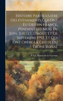Histoire particulière des évènements qui ont eu lieu en France, pendant les mois de juin, juillet, d'aout et de septembre 1792, et qui ont opéré la chute du trône royal