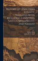 History of Lynn, Essex County, Massachusetts, Including Lynnfield, Saugus, Swampscott, and Nahant; Volume 2