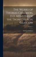 Works of Thomas Chalmers, D.D. Minister of the Tron Church, Glasgow; Volume 1