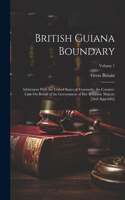 British Guiana Boundary: Arbitration With the United States of Venezuela. the Counter-Case On Behalf of the Government of Her Britannic Majesty [And Appendix]; Volume 1