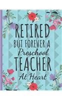 Retired But Forever a Preschool Teacher: Cute Floral Teachers Notebook or Journal: Perfect Thank You Teacher Gift for Retirement: College Ruled Large Notebook