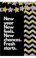 New Year New Feels New Chances Fresh Starts: 2020 Happy New Year Resolution Journal. This is a 6X9 90 Page Diary To Write Things in. Makes A Great New Year Gift for Setting Goals, Inspirational