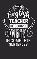 I'am An English Teacher Of Course You Have To Write In Complete Sentences