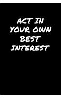 Act In Your Own Best Interest: A soft cover blank lined journal to jot down ideas, memories, goals, and anything else that comes to mind.