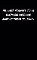 Always Forgive Your Enemies Nothing Annoys Them So Much&#65533;