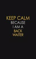 Keep Calm Because I Am A Back Waiter