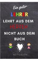 Ein Guter Lehrer Lehrt Aus Dem Herzen Nicht Aus Dem Buch Notizbuch: A5 Notizbuch punktiert als Danke Geschenk für Lehrer und Lehrerin - Abschiedsgeschenk - Geburtstagsgeschenk - Planer - Terminplaner - Schule - Ferie