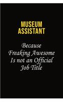 Museum Assistant Because Freaking Awesome Is Not An Official Job Title: Career journal, notebook and writing journal for encouraging men, women and kids. A framework for building your career.