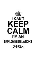 I Can't Keep Calm I'm An Employee Relations Officer: Cool Employee Relations Officer Notebook, Journal Gift, Diary, Doodle Gift or Notebook - 6 x 9 Compact Size- 109 Blank Lined Pages