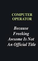 Computer operator Because Freeking Awsome is Not An Official Title: Writing careers journals and notebook. A way towards enhancement