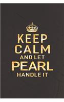 Keep Calm and Let Pearl Handle It: First Name Funny Sayings Personalized Customized Names Women Girl Gift Notebook Journal