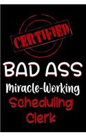 Certified Bad Ass Miracle-Working Scheduling Clerk