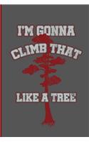 Im Gonna Climb That Like a Tree: Climbing Training Notebook Gift for Hikers Mountaineers (6x9) Small Lined Notebook
