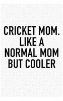 Cricket Mom. Like a Normal Mom But Cooler: A 6x9 Inch Matte Softcover Diary Notebook with 120 Blank Lined Pages and a Funny Sports Fanatic Cover Slogan