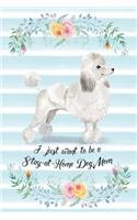 I Just Want To Be A Stay-At-Home Dog Mom: White Poodle - Funny & Cute Blank Lined Notebook - Watercolor Floral Blue