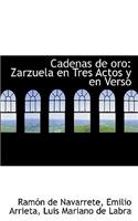 Cadenas de Oro: Zarzuela En Tres Actos y En Verso
