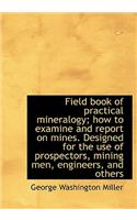 Field Book of Practical Mineralogy; How to Examine and Report on Mines. Designed for the Use of Pros