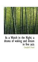 As a Watch in the Night; A Drama of Waking and Dream in Five Acts