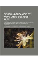 de Rebus Oceanicis Et Novo Orbe, Decades Tres; Item Ejusdem de Babylonica Legatione Libri III Et Item de Rebus Aethiopicis, Indicis, Lusitanicis Et Hi