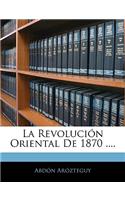 La Revolución Oriental De 1870 ....