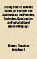 Selling Service with the Goods; An Analysis and Synthesis on the Planning, Designing, Construction and Installation of Window Displays.: (English)