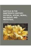 Suffolk in the Nineteenth Century; Physical, Social, Moral, Religious, and Industrial