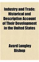 Industry and Trade; Historical and Descriptive Account of Their Development in the United States