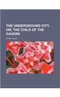 The Underground City, Or, the Child of the Cavern