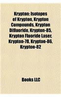 Krypton: Isotopes of Krypton, Krypton Compounds, Krypton Difluoride, Krypton-85, Krypton Fluoride Laser, Krypton-78, Krypton-86