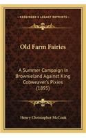 Old Farm Fairies: A Summer Campaign in Brownieland Against King Cobweaver's Pia Summer Campaign in Brownieland Against King Cobweaver's Pixies (1895) Xies (1895)