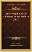 Letters of John Adams Addressed to His Wife V1 (1841)