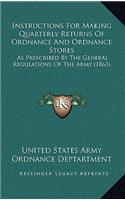 Instructions For Making Quarterly Returns Of Ordnance And Ordnance Stores: As Prescribed By The General Regulations Of The Army (1863)(English)