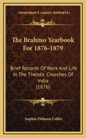 The Brahmo Yearbook for 1876-1879: Brief Records of Work and Life in the Theistic Churches of India (1876)