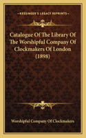 Catalogue Of The Library Of The Worshipful Company Of Clockmakers Of London (1898)