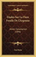 Etudes Sur La Flore Fossile De L'Argonne: Albien Cenomanien (1896)(French)
