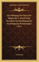 Die Auffassung Vom Wesen Der Religion Bei A. Ritschl Under Besonderer Berucksichtigung Der Psychologischen Bestimmungen (1911)