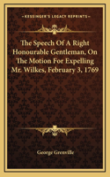 The Speech Of A Right Honourable Gentleman, On The Motion For Expelling Mr. Wilkes, February 3, 1769