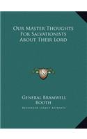 Our Master Thoughts For Salvationists About Their Lord