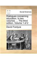 Dialogues concerning education. In two volumes. ... The third edition. Volume 1 of 2