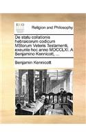 de Statu Collationis Hebraicorum Codicum Mstorum Veteris Testamenti, Exeunte Hoc Anno MDCCLXI. a Benjamino Kennicott, ...