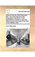 Address from Sir John Dalrymple, Bart. one of the Barons of the Exchequer in Scotland, to the landholders of England, upon the interest which they have in the state of the distillery laws.