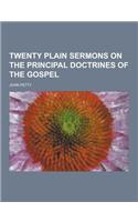 Twenty Plain Sermons on the Principal Doctrines of the Gospel