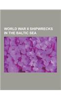 World War II Shipwrecks in the Baltic Sea: Mv Wilhelm Gustloff, SS General Von Steuben, German Submarine U-48, SS Cap Arcona, SMS Schlesien, Hnoms Ola(English)
