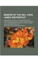 Memoir of the REV. John James Weitbrecht; Compending a History of the Burdwan Mission Compiled from His Journal and Letters by His Widow with a Recomm