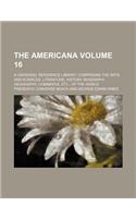 The Americana Volume 16; A Universal Reference Library, Comprising the Arts and Sciences, Literature, History, Biography, Geography, Commerce, Etc., of the World
