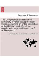 Geographical and Historical Dictionary of America and the West Indies, containing an entire translation of the Spanish work of ... A. de Alcedo, with large additions ... by G. A. Thompson.