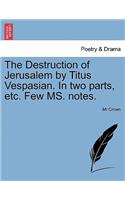The Destruction of Jerusalem by Titus Vespasian. in Two Parts, Etc. Few Ms. Notes.: (English)