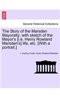 Story of the Marsden Mayoralty; With Sketch of the Mayor's [I.E. Henry Rowland Marsden's] Life, Etc. [With a Portrait.]