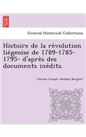 Histoire de la révolution liégeoise de 1789-1785-1795- d'après des documents inédits.