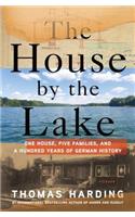 The House by the Lake: One House, Five Families, and a Hundred Years of German History: One House, Five Families, and a Hundred Years of German History